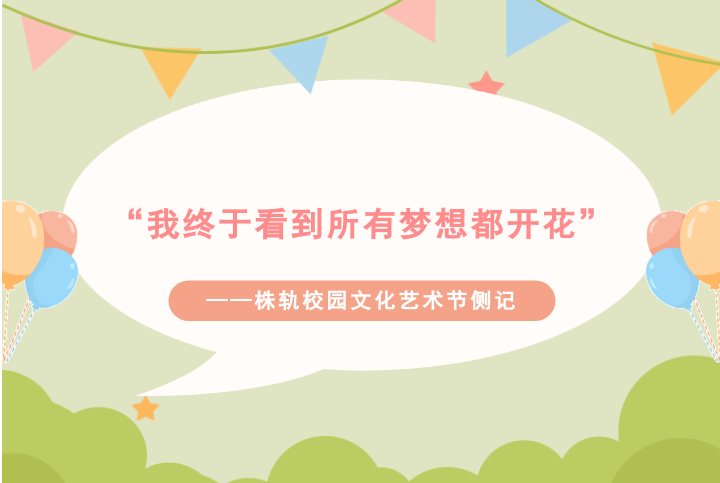 “我終于看到所有夢(mèng)想都開花”——株軌校園文化藝術(shù)節(jié)側(cè)記（系列報(bào)道之二）