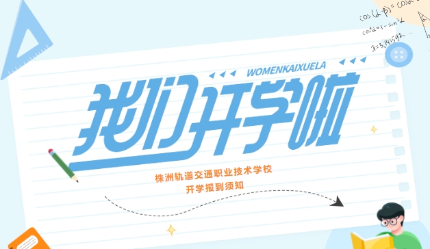 株洲軌道交通職業(yè)技術(shù)學(xué)校2023級新生入學(xué)須知