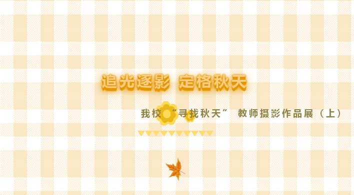 追光逐影 定格秋天——我校 “尋找秋天” 教師攝影作品展（上）
